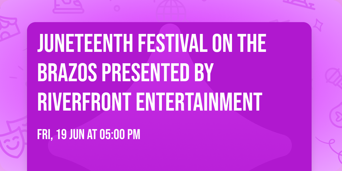 JUNETEENTH FESTIVAL ON THE BRAZOS presented by Riverfront Entertainment
