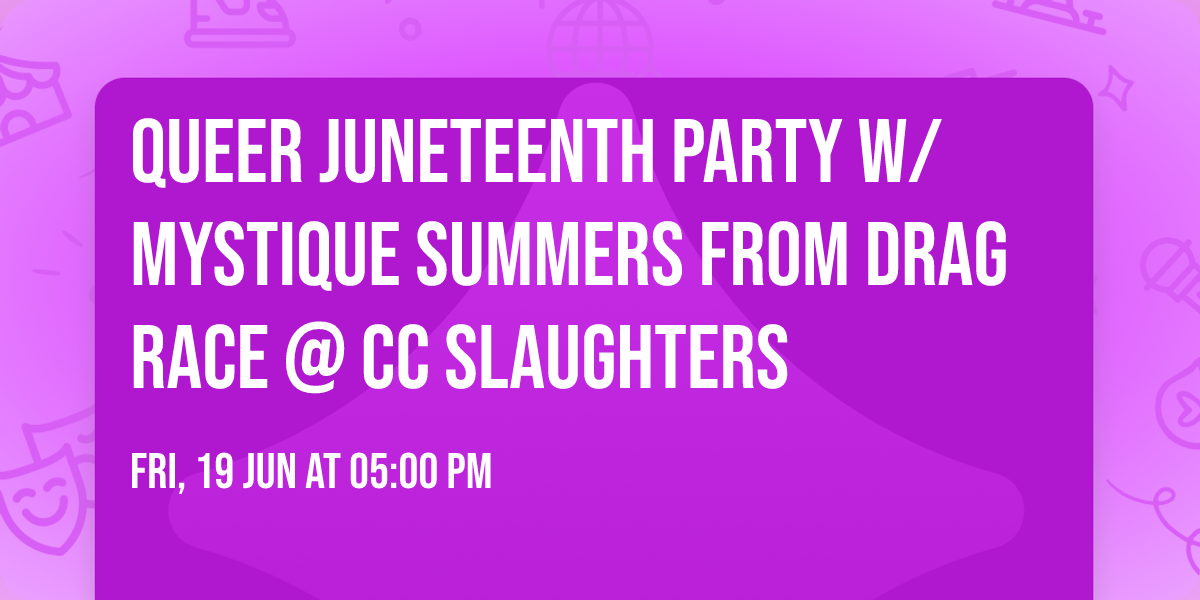 Queer Juneteenth Party w\/ Mystique Summers from Drag Race @ CC Slaughters