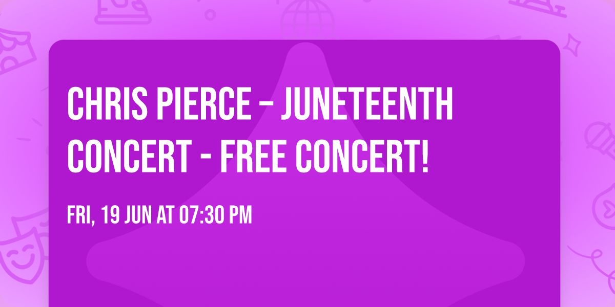 Chris Pierce \u2013 Juneteenth Concert - FREE CONCERT!