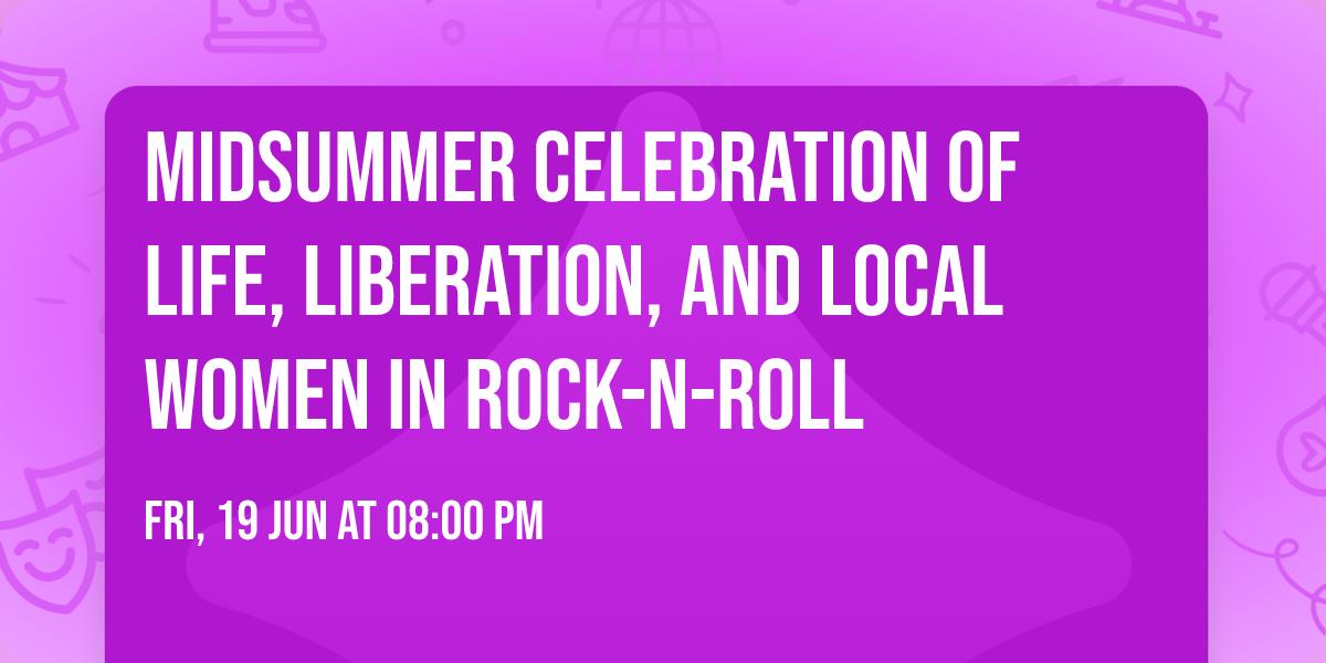 Midsummer Celebration of Life, Liberation, and Local Women in Rock-n-Roll