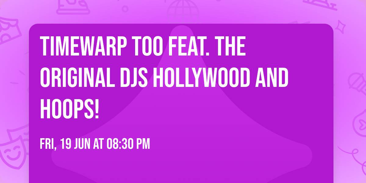 Timewarp Too feat. the original DJs Hollywood and Hoops!