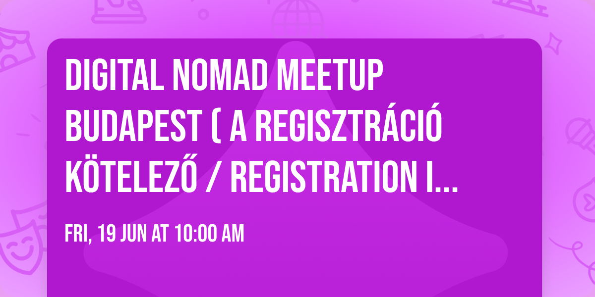 Digital Nomad Meetup Budapest ( A regisztr\u00e1ci\u00f3 k\u00f6telez\u0151 \/ Registration is mandatory)