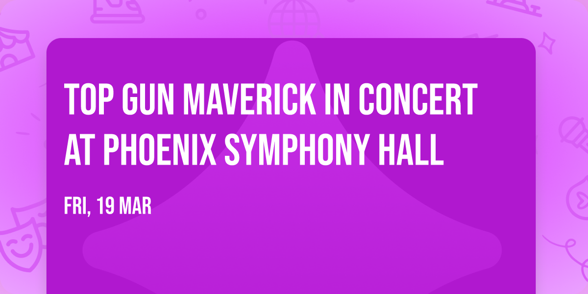 Top Gun Maverick In Concert at Phoenix Symphony Hall