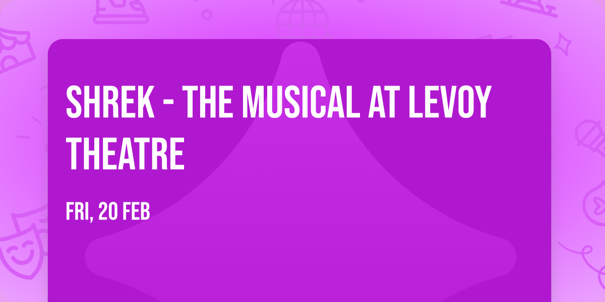 Shrek - The Musical at Levoy Theatre