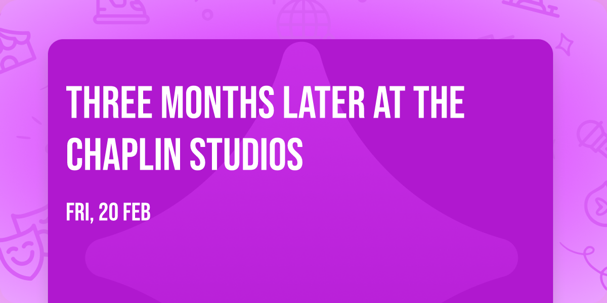 Three Months Later at The Chaplin Studios