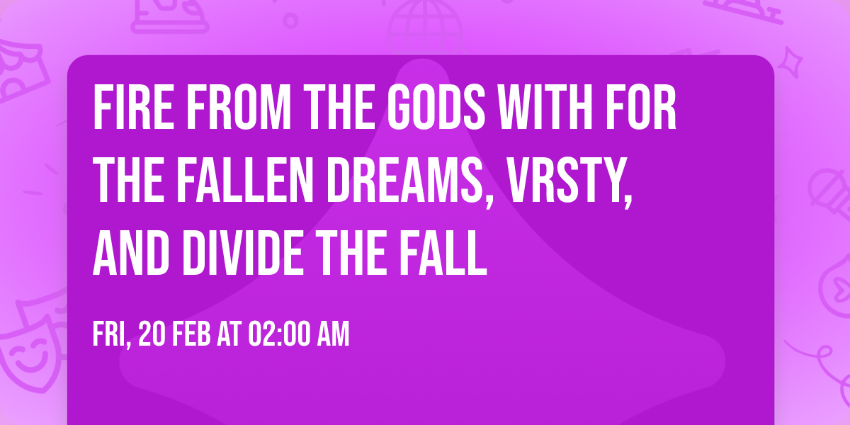 Fire From The Gods with For The Fallen Dreams, VRSTY, and Divide The Fall