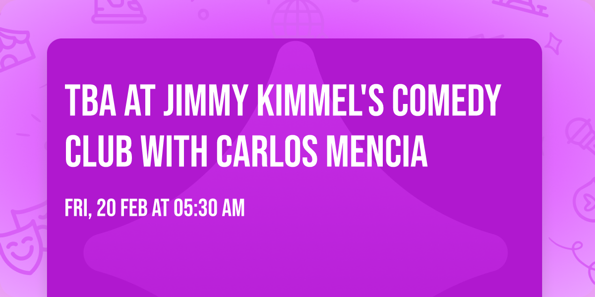 TBA at Jimmy Kimmel's Comedy Club with Carlos Mencia
