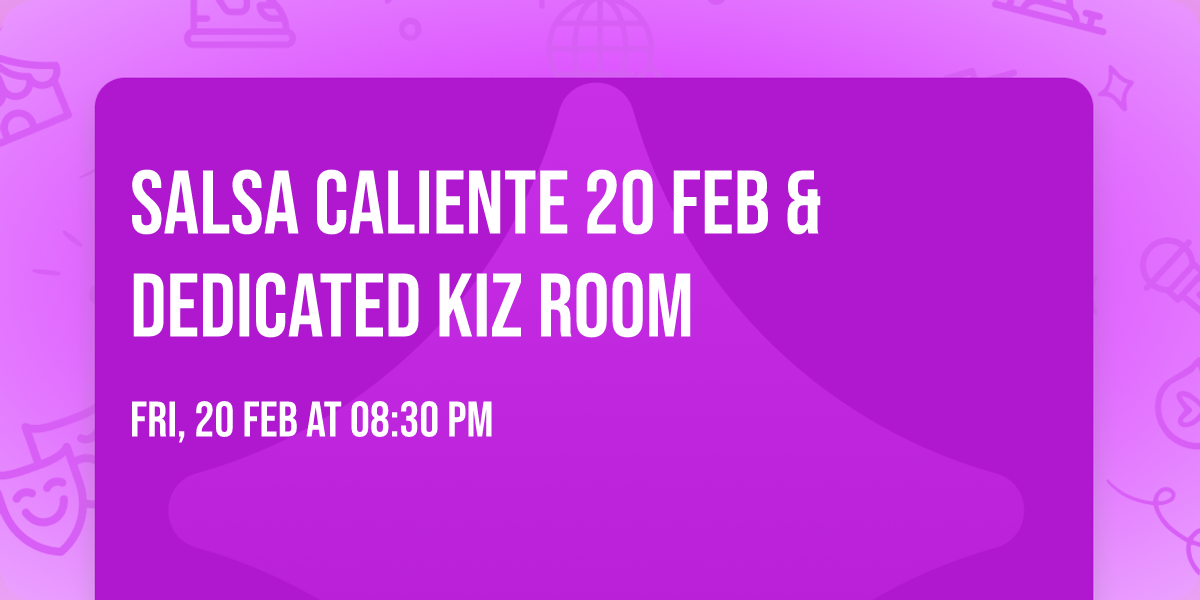 Salsa Caliente 20 Feb & dedicated Kiz room