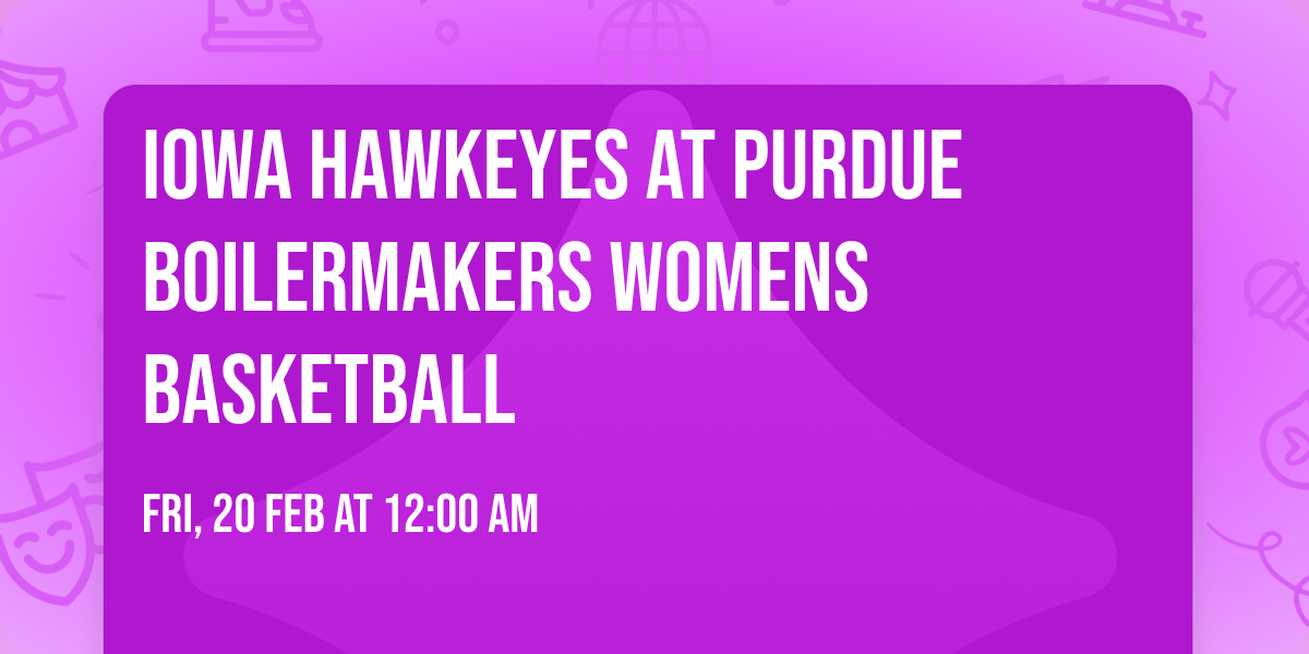 Iowa Hawkeyes at Purdue Boilermakers Womens Basketball