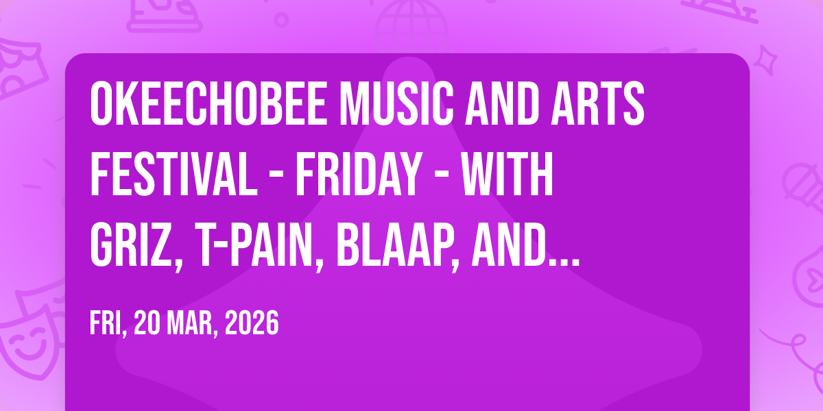 Okeechobee Music and Arts Festival - Friday - with Griz, T-Pain, Blaap, and more!