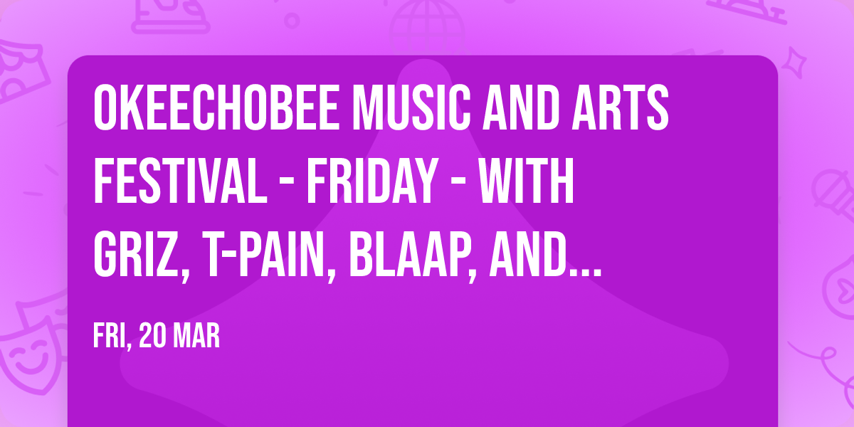 Okeechobee Music and Arts Festival - Friday - with Griz, T-Pain, Blaap, and more!