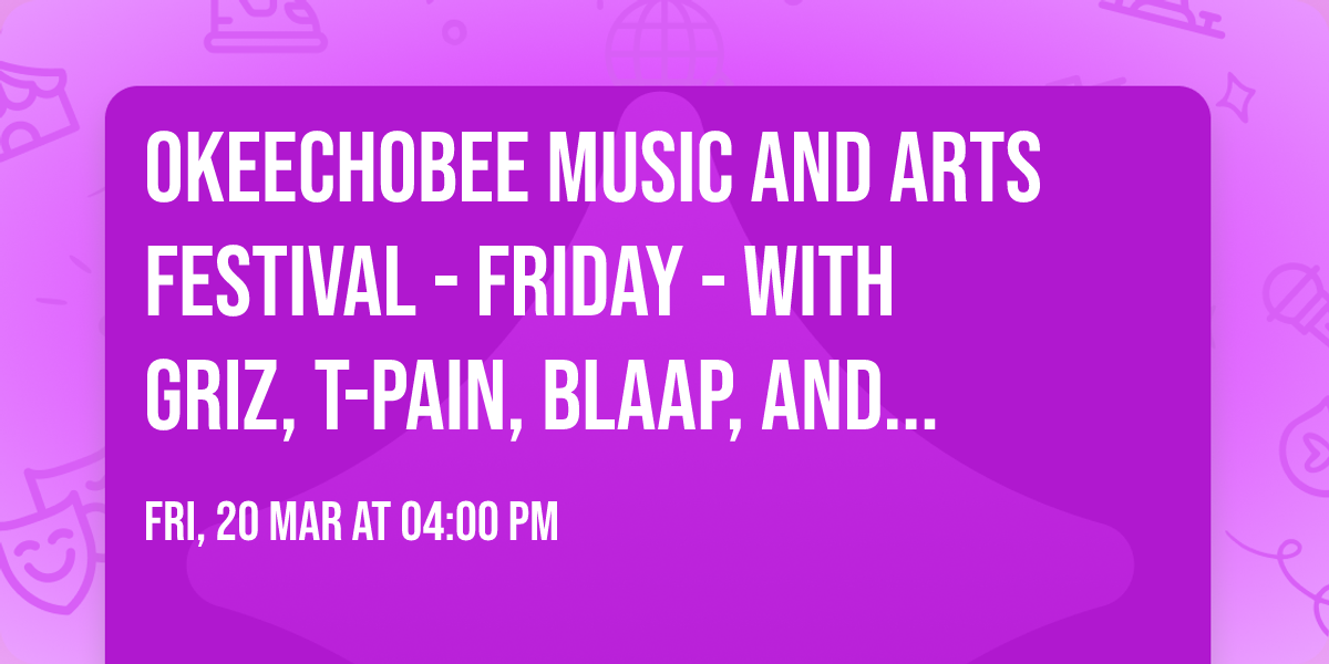 Okeechobee Music and Arts Festival - Friday - with Griz, T-Pain, Blaap, and more!