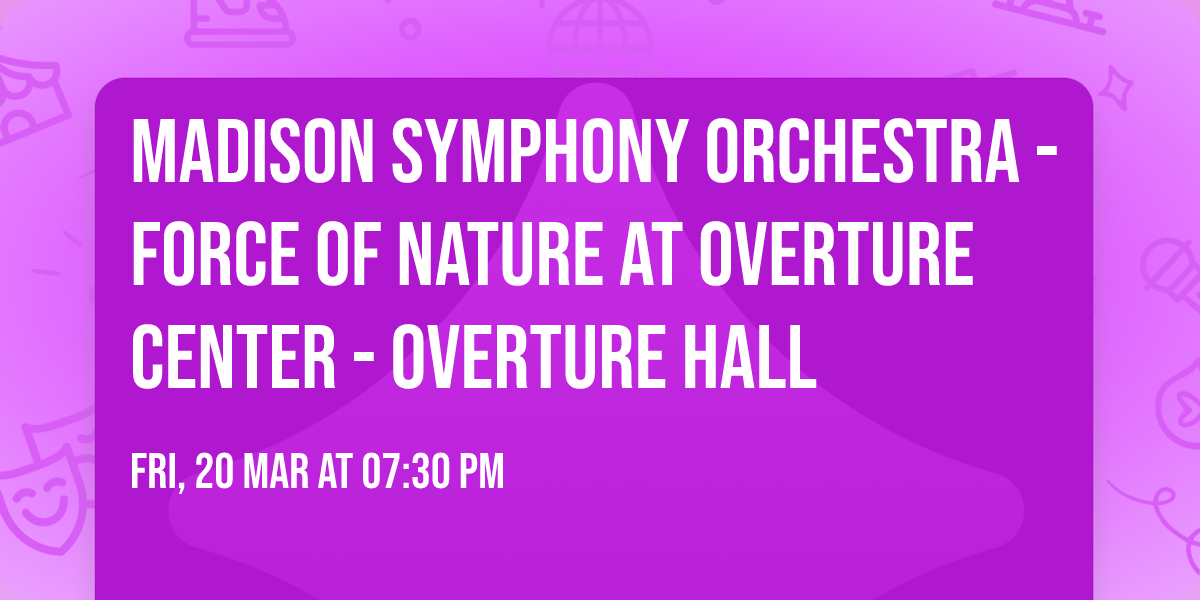 Madison Symphony Orchestra - Force of Nature at Overture Center - Overture Hall