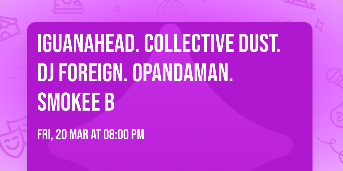 Iguanahead. Collective Dust. DJ Foreign. Opandaman. Smokee B