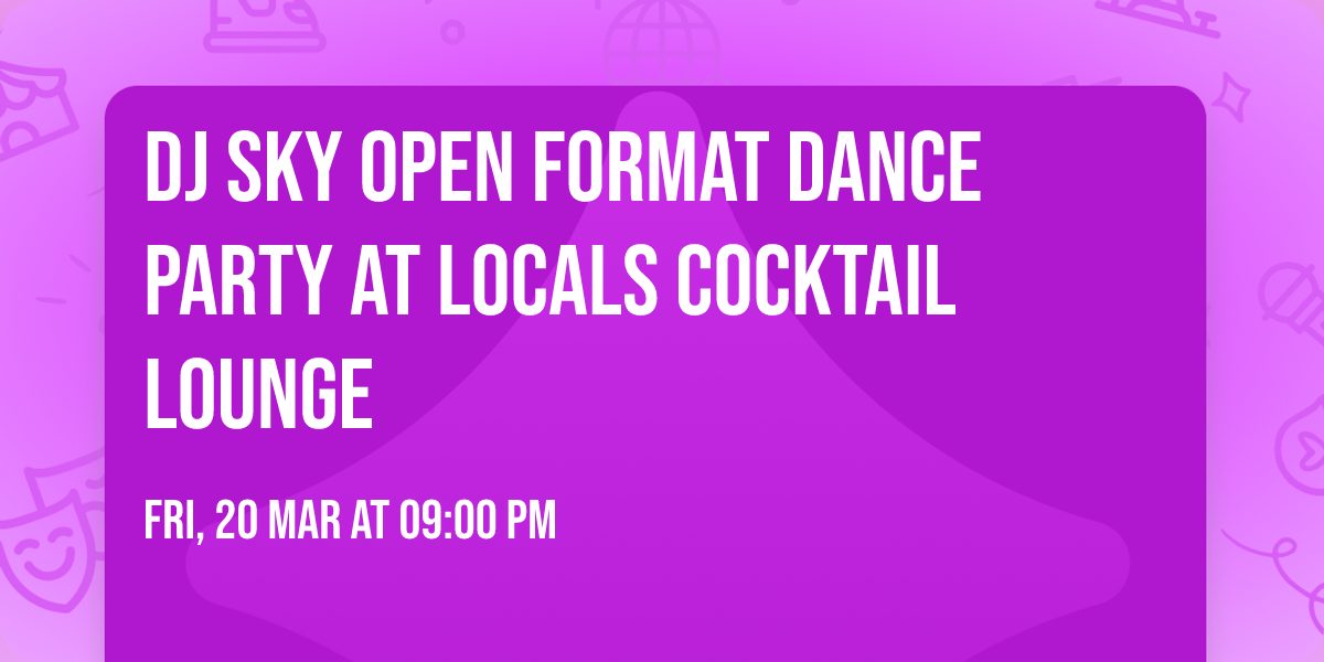 Dj Sky Open format dance party at Locals Cocktail Lounge 