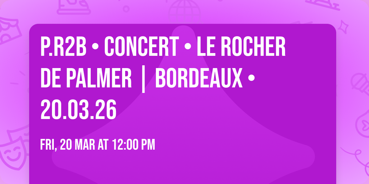 P.R2B \u2022 CONCERT \u2022 Le Rocher de Palmer | Bordeaux \u2022 20.03.26