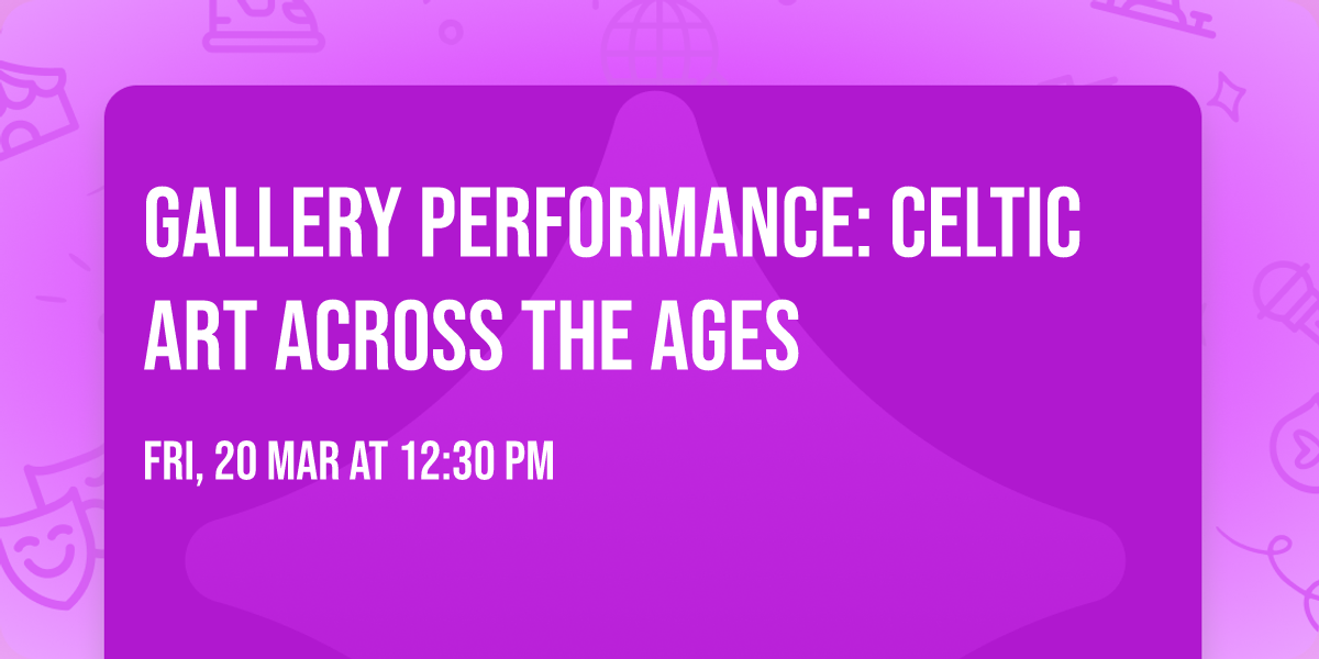 Gallery Performance: Celtic Art Across the Ages