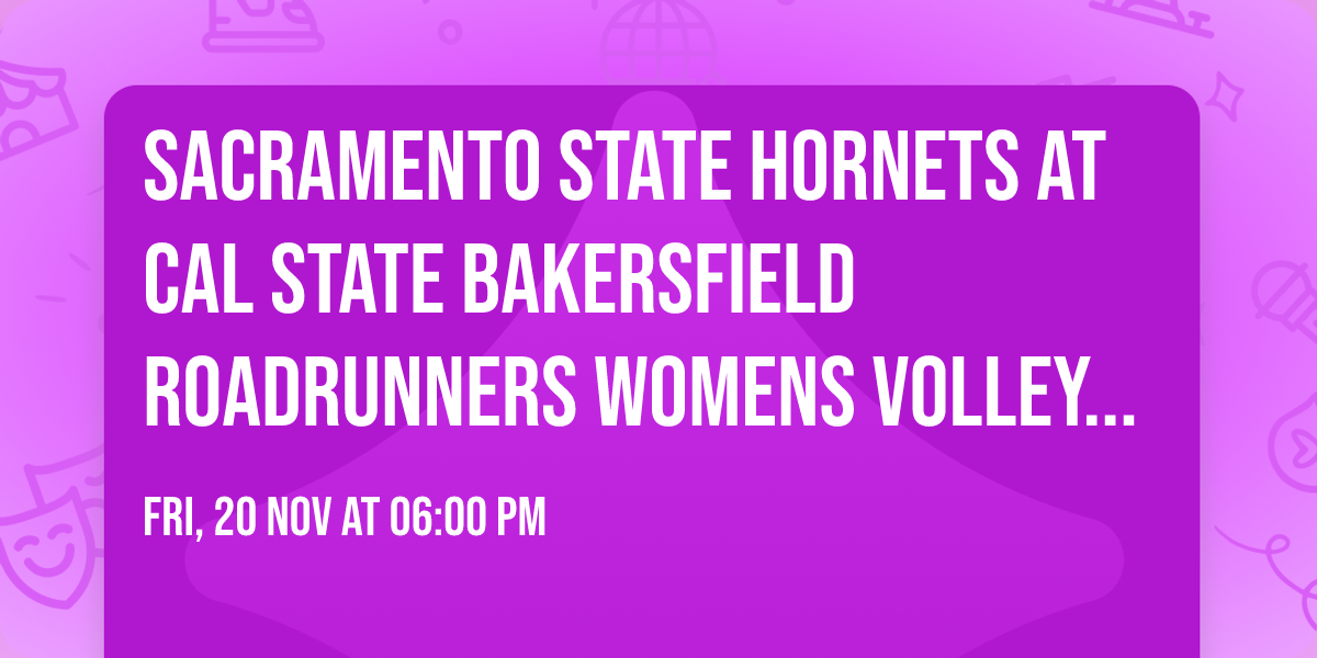 Sacramento State Hornets at Cal State Bakersfield Roadrunners Womens Volleyball