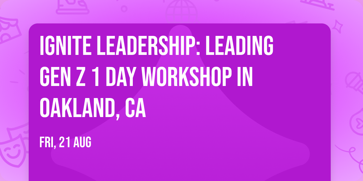 Ignite Leadership: Leading Gen Z\u00ae 1 Day Workshop in Oakland, CA
