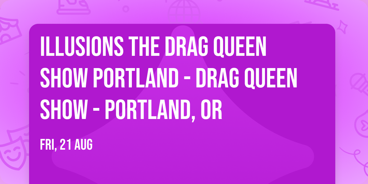 Illusions The Drag Queen Show Portland - Drag Queen Show - Portland, OR