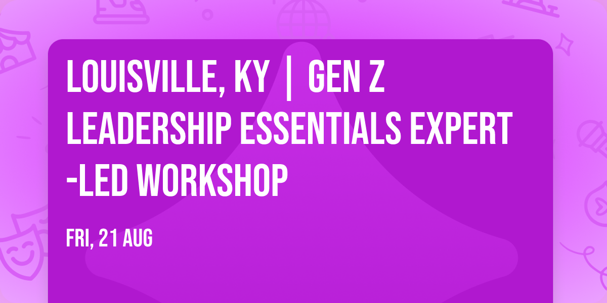 Louisville, KY | Gen Z Leadership Essentials\u00ae Expert-Led Workshop