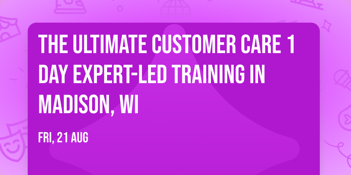 The Ultimate Customer Care\u00ae 1 Day Expert-led Training in Madison, WI