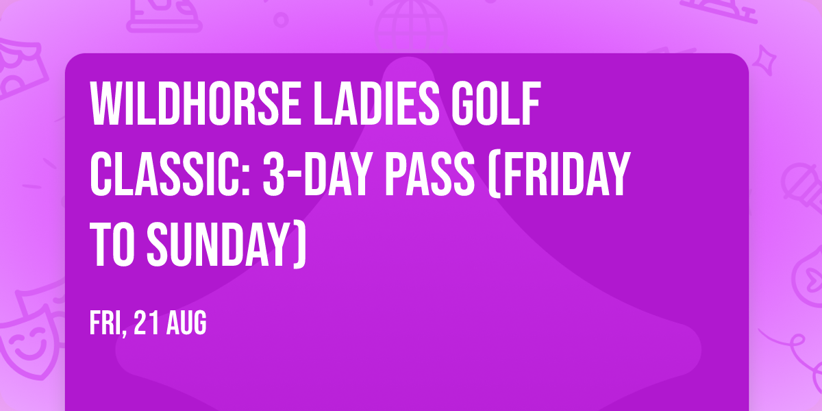 Wildhorse Ladies Golf Classic: 3-Day Pass (Friday to Sunday)