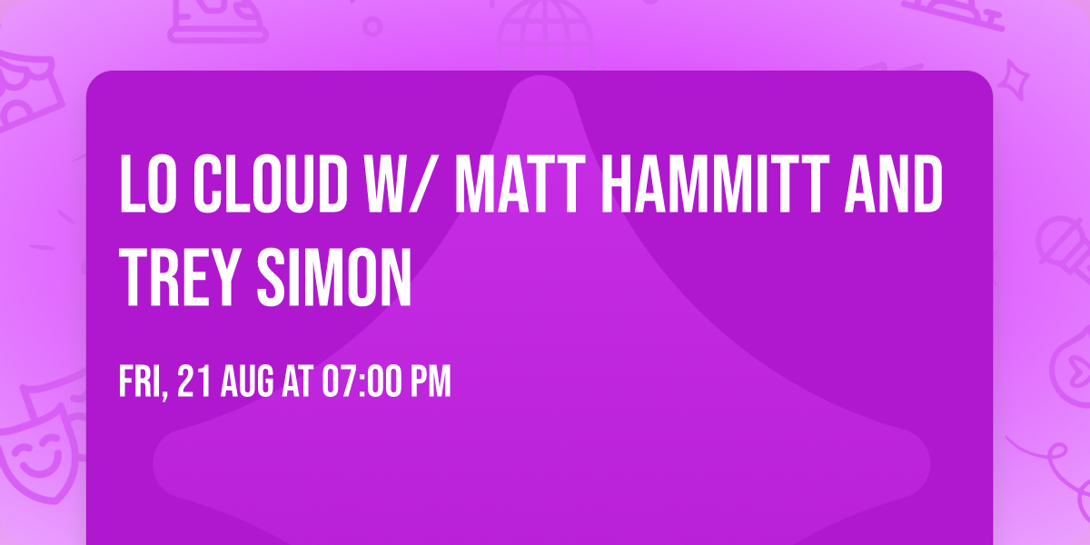 LO CLOUD w\/ Matt Hammitt and Trey Simon