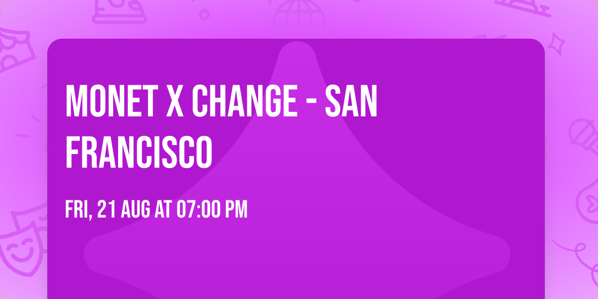 Monet X Change - San Francisco