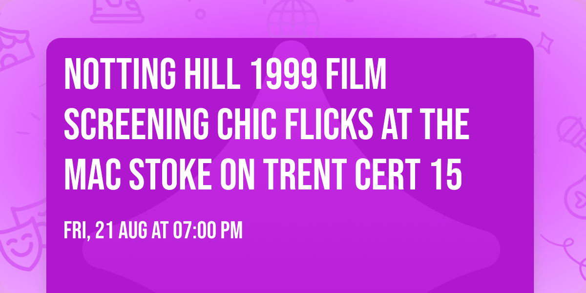 Notting Hill 1999 Film Screening Chic Flicks at the MAC Stoke on Trent Cert 15 