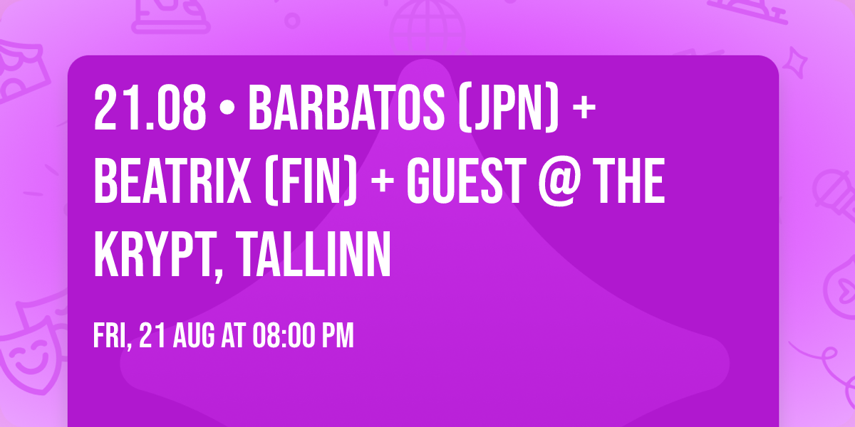 21.08 \u2022 BARBATOS (JPN) + BEATRIX (FIN) + guest @ The Krypt, Tallinn \ud83e\udd87