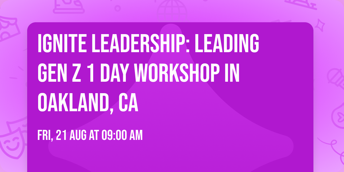 Ignite Leadership: Leading Gen Z\u00ae 1 Day Workshop in Oakland, CA