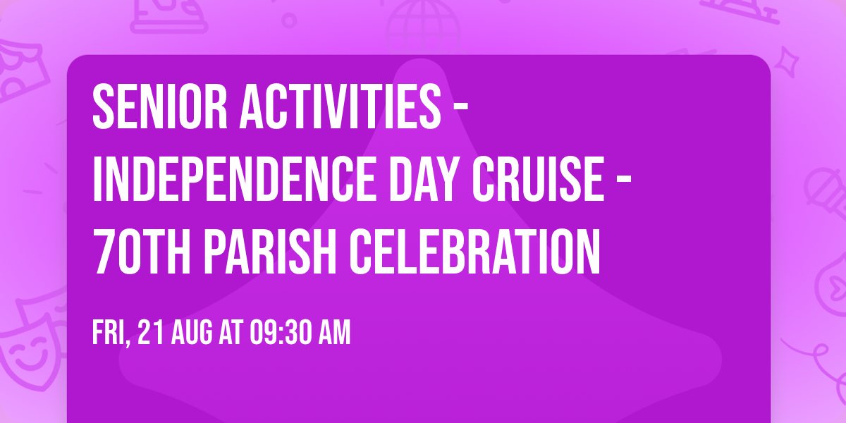 SENIOR ACTIVITIES - INDEPENDENCE DAY CRUISE - 70TH PARISH CELEBRATION