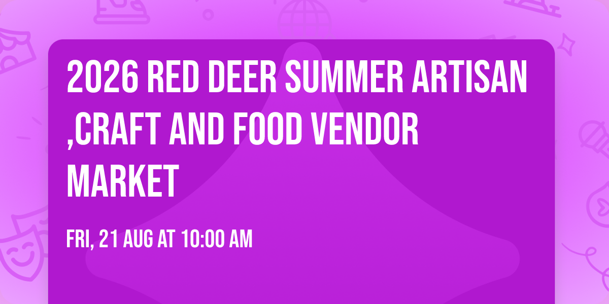2026 Red Deer Summer Artisan,Craft And Food Vendor Market
