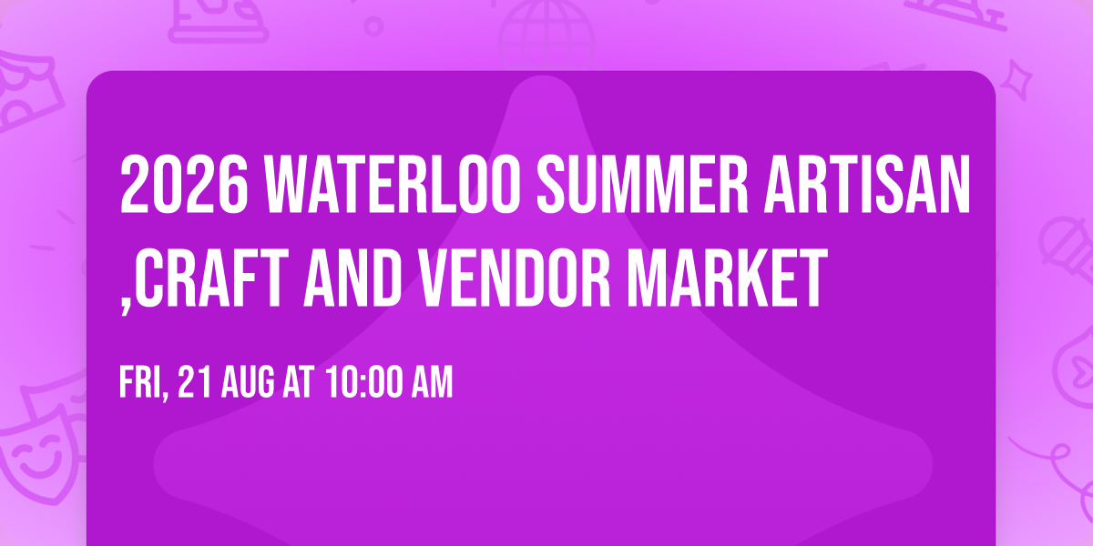 2026 Waterloo Summer Artisan,Craft And Vendor Market