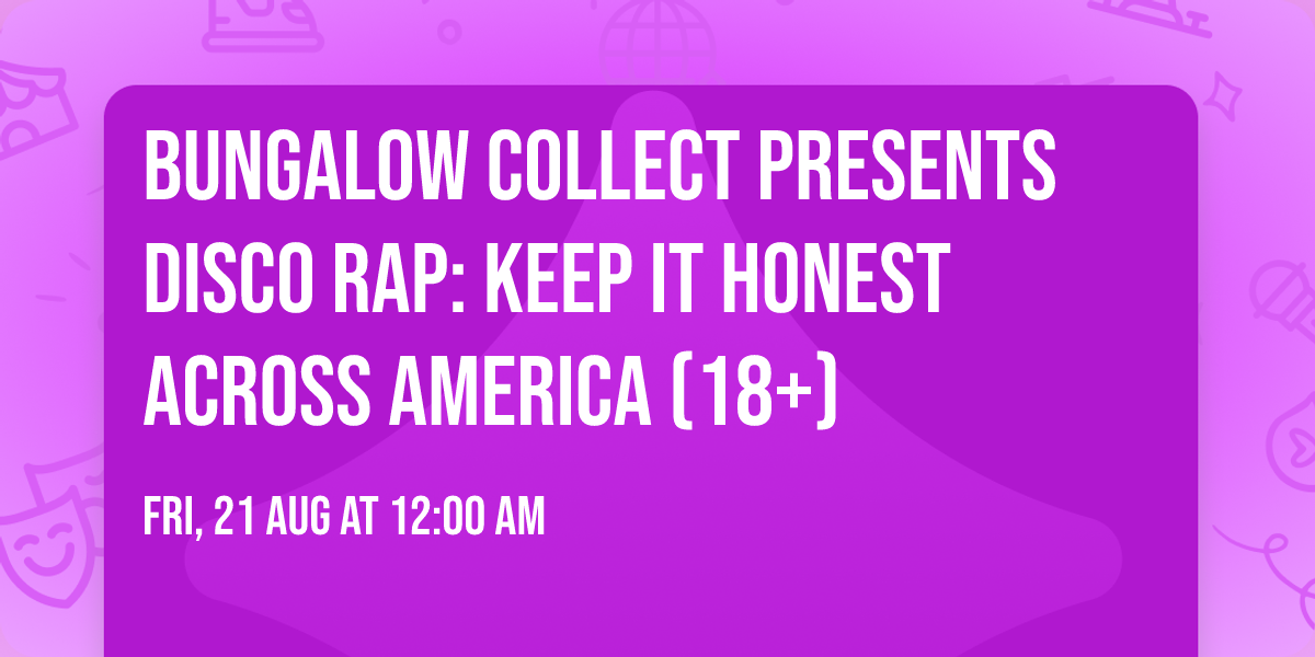 Bungalow Collect presents Disco Rap:  Keep It Honest Across America (18+)