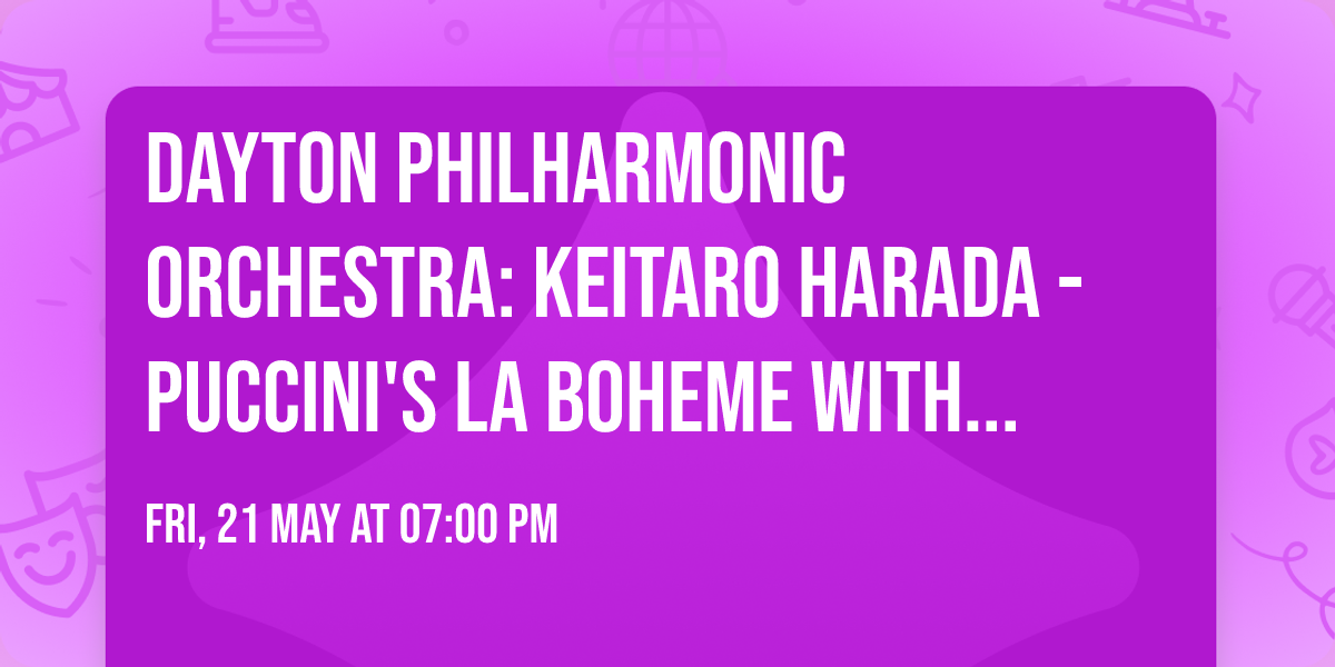 Dayton Philharmonic Orchestra: Keitaro Harada - Puccini's La Boheme With The Dayton Opera