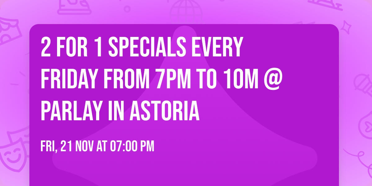2 for 1 Specials Every Friday from 7pm to 10m @ Parlay in Astoria