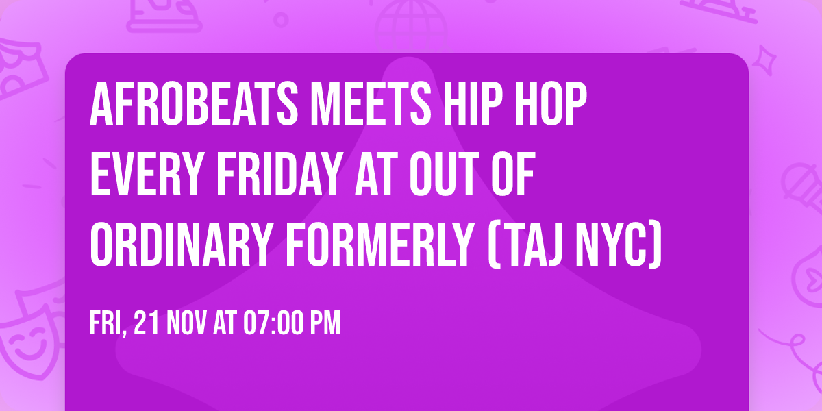AFROBEATS MEETS HIP HOP EVERY FRIDAY AT Out of ordinary  formerly (taj nyc)