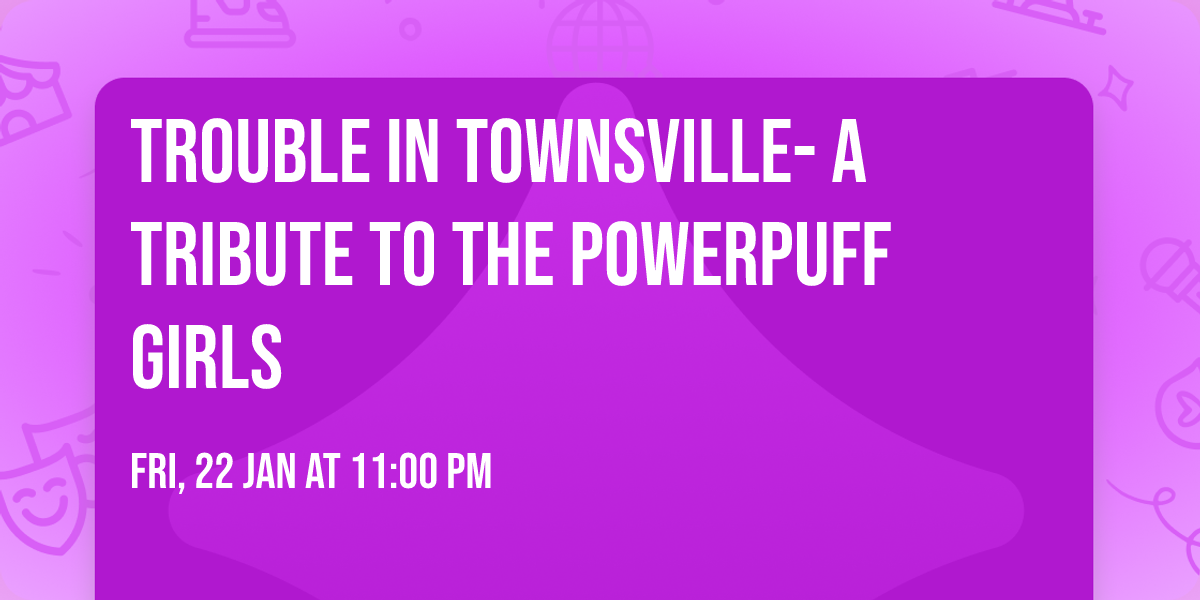 Trouble in Townsville- A Tribute to the Powerpuff Girls