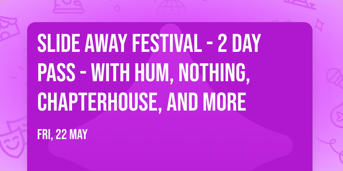 Slide Away Festival - 2 Day Pass - with HUM, Nothing, Chapterhouse, and more
