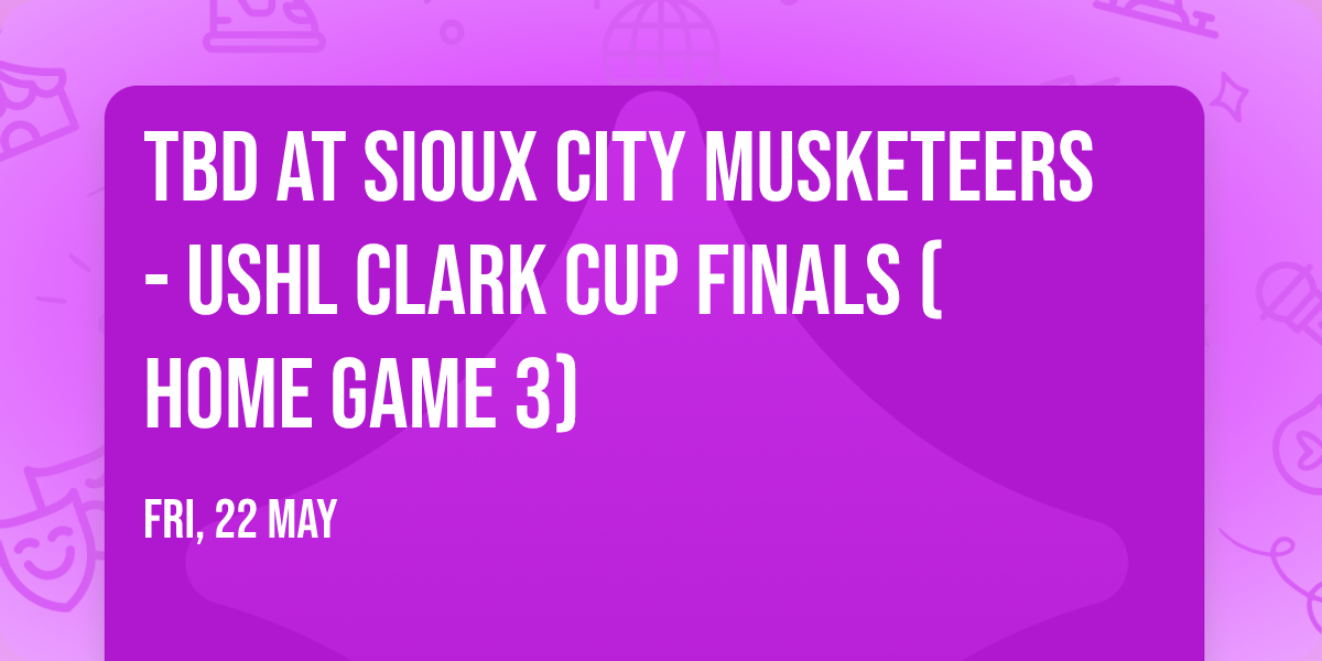 TBD at Sioux City Musketeers - USHL Clark Cup Finals (Home Game 3)