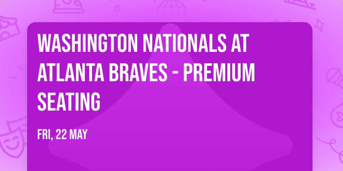 Washington Nationals at Atlanta Braves - Premium Seating
