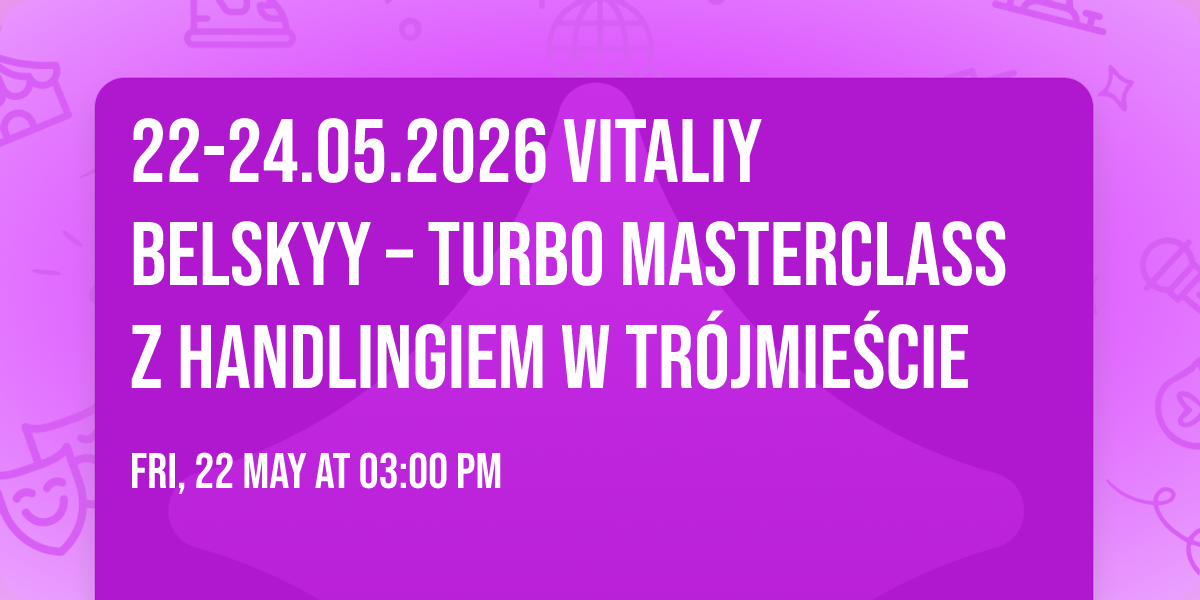 \ud83d\udcab\ud83c\udf1f 22-24.05.2026 VITALIY BELSKYY \u2013 TURBO MASTERCLASS Z HANDLINGIEM W TR\u00d3JMIE\u015aCIE