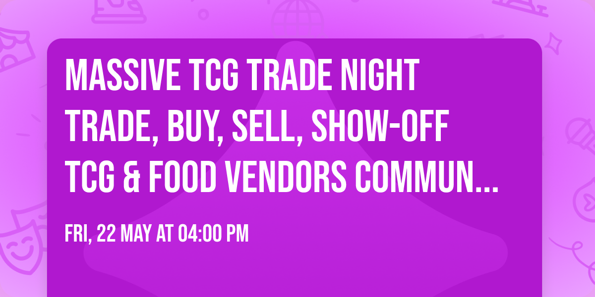 \ud83d\udd25 MASSIVE TCG TRADE NIGHT \ud83d\udd25 TRADE, BUY, SELL, SHOW-OFF \ud83d\udd25 TCG & FOOD VENDORS \ud83d\udd25 COMMUNITY FUN \ud83d\udd25