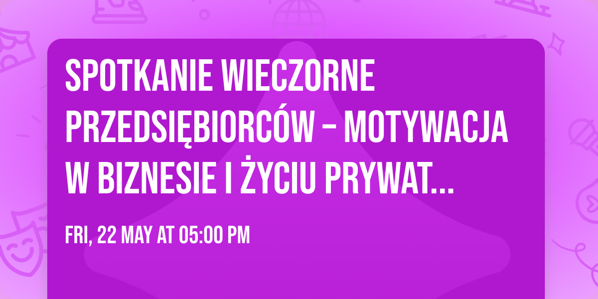 Spotkanie Wieczorne przedsi\u0119biorc\u00f3w \u2013 Motywacja w biznesie i \u017cyciu prywatnym.