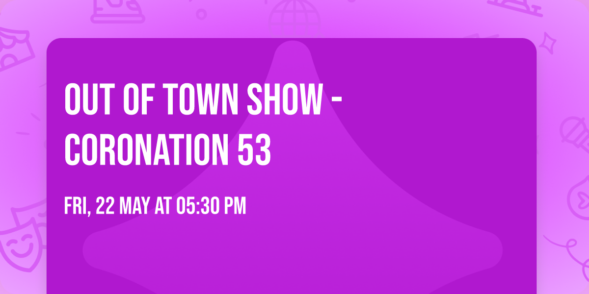 Out of Town Show - Coronation 53