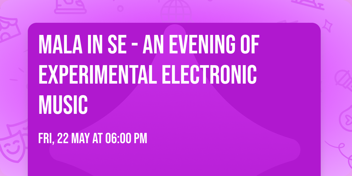 Mala In Se - An Evening of Experimental Electronic Music