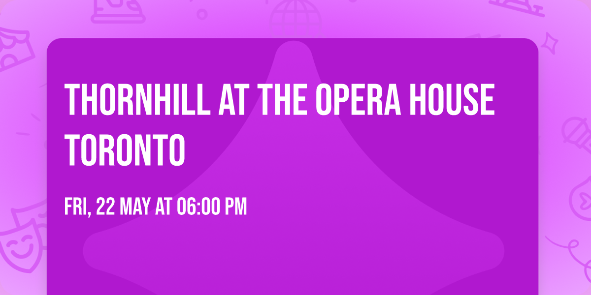 Thornhill at The Opera House Toronto
