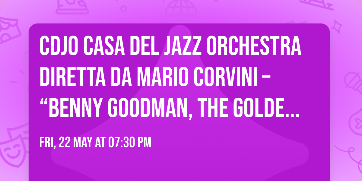 CDJO Casa del Jazz Orchestra diretta da Mario Corvini \u2013 \u201cBenny Goodman, the Golden Age of Swing\u201d